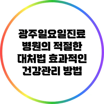 광주일요일진료 병원의 적절한 대처법: 효과적인 건강관리 방법