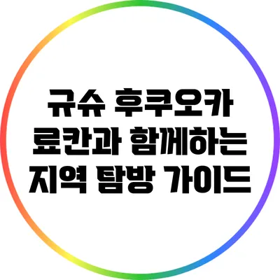규슈 후쿠오카 료칸과 함께하는 지역 탐방 가이드
