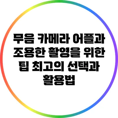 무음 카메라 어플과 조용한 촬영을 위한 팁: 최고의 선택과 활용법