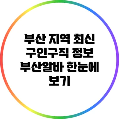 부산 지역 최신 구인구직 정보: 부산알바 한눈에 보기