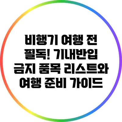 비행기 여행 전 필독! 기내반입 금지 품목 리스트와 여행 준비 가이드