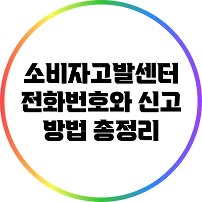 소비자고발센터 전화번호와 신고 방법 총정리