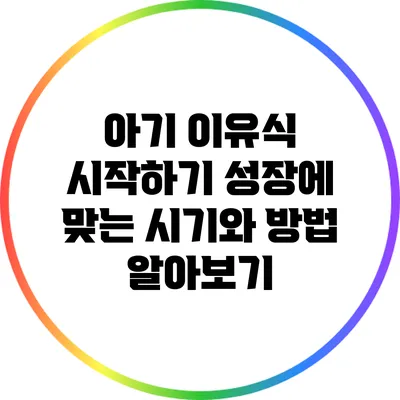 아기 이유식 시작하기: 성장에 맞는 시기와 방법 알아보기