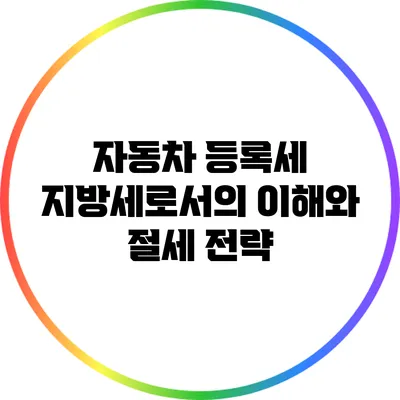 자동차 등록세: 지방세로서의 이해와 절세 전략
