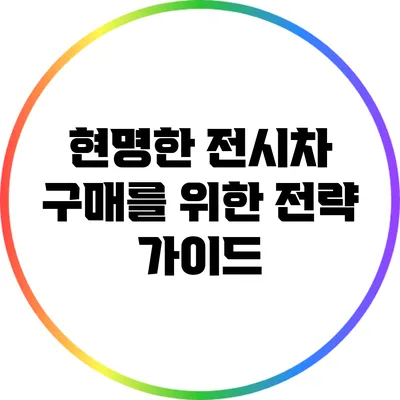 현명한 전시차 구매를 위한 전략 가이드