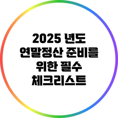 2025 년도 연말정산 준비를 위한 필수 체크리스트