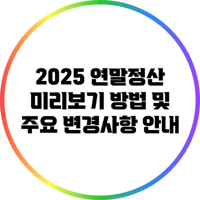 2025 연말정산 미리보기: 방법 및 주요 변경사항 안내