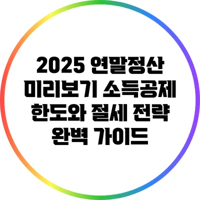 2025 연말정산 미리보기: 소득공제 한도와 절세 전략 완벽 가이드
