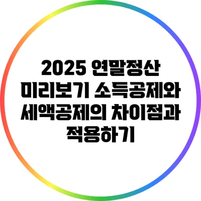 2025 연말정산 미리보기: 소득공제와 세액공제의 차이점과 적용하기