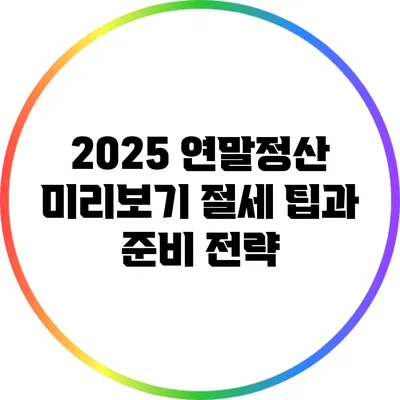 2025 연말정산 미리보기: 절세 팁과 준비 전략