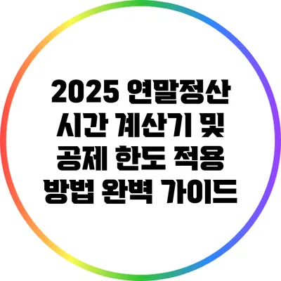 2025 연말정산 시간 계산기 및 공제 한도 적용 방법 완벽 가이드