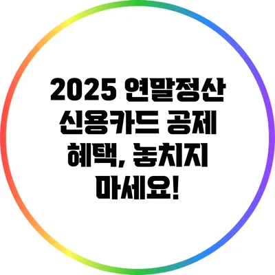 2025 연말정산 신용카드 공제 혜택, 놓치지 마세요!