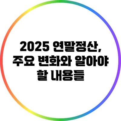 2025 연말정산, 주요 변화와 알아야 할 내용들