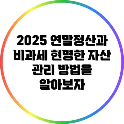 2025 연말정산과 비과세: 현명한 자산 관리 방법을 알아보자
