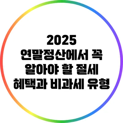 2025 연말정산에서 꼭 알아야 할 절세 혜택과 비과세 유형