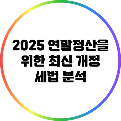 2025 연말정산을 위한 최신 개정 세법 분석