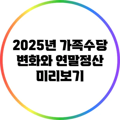 2025년 가족수당 변화와 연말정산 미리보기