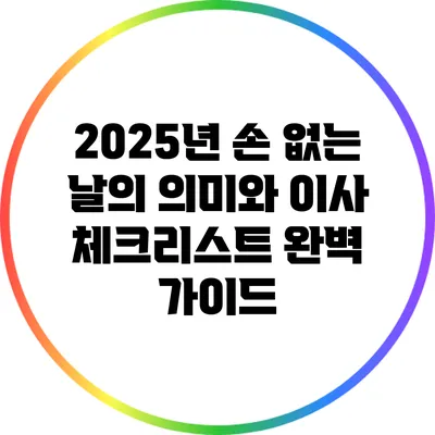 2025년 손 없는 날의 의미와 이사 체크리스트 완벽 가이드