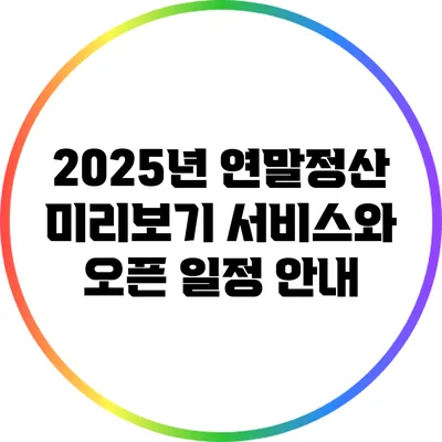 2025년 연말정산 미리보기 서비스와 오픈 일정 안내