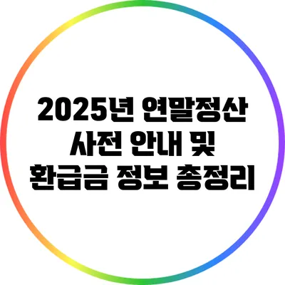 2025년 연말정산: 사전 안내 및 환급금 정보 총정리