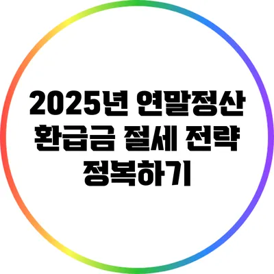 2025년 연말정산 환급금 절세 전략 정복하기