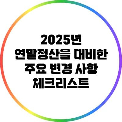 2025년 연말정산을 대비한 주요 변경 사항 체크리스트