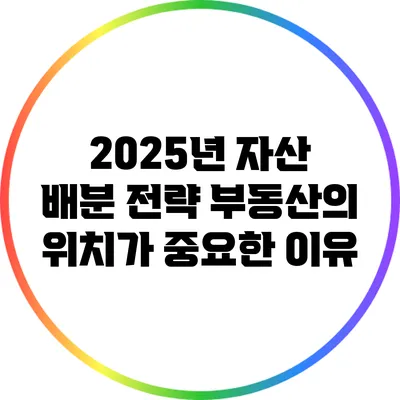 2025년 자산 배분 전략: 부동산의 위치가 중요한 이유