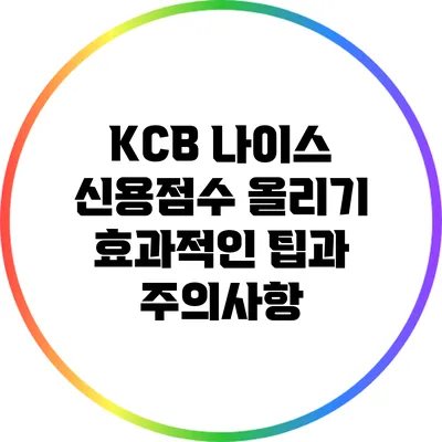 KCB 나이스 신용점수 올리기: 효과적인 팁과 주의사항