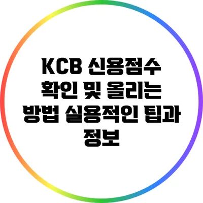 KCB 신용점수 확인 및 올리는 방법: 실용적인 팁과 정보