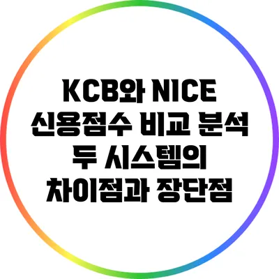 KCB와 NICE 신용점수 비교 분석: 두 시스템의 차이점과 장단점