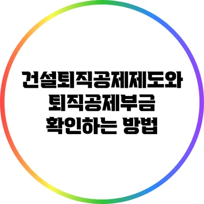 건설퇴직공제제도와 퇴직공제부금 확인하는 방법