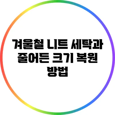 겨울철 니트 세탁과 줄어든 크기 복원 방법