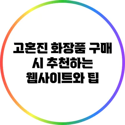 고혼진 화장품 구매 시 추천하는 웹사이트와 팁