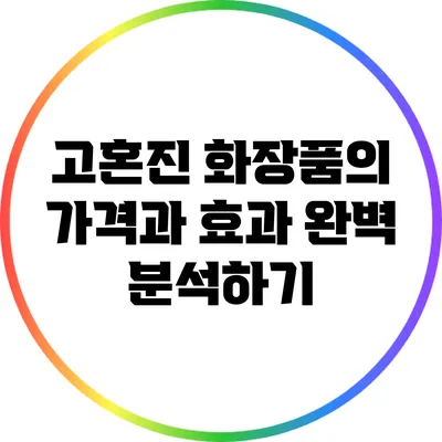 고혼진 화장품의 가격과 효과 완벽 분석하기
