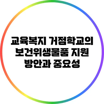 교육복지 거점학교의 보건위생물품 지원 방안과 중요성