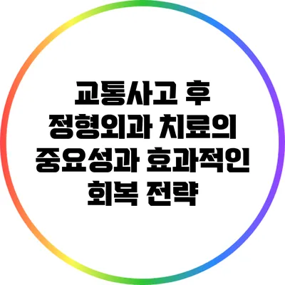 교통사고 후 정형외과 치료의 중요성과 효과적인 회복 전략