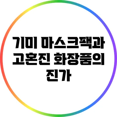 기미 마스크팩과 고혼진 화장품의 진가