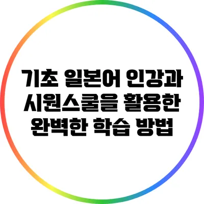 기초 일본어 인강과 시원스쿨을 활용한 완벽한 학습 방법