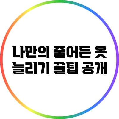 나만의 줄어든 옷 늘리기 꿀팁 공개