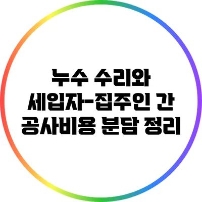 누수 수리와 세입자-집주인 간 공사비용 분담 정리