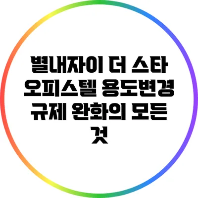 별내자이 더 스타 오피스텔 용도변경 규제 완화의 모든 것