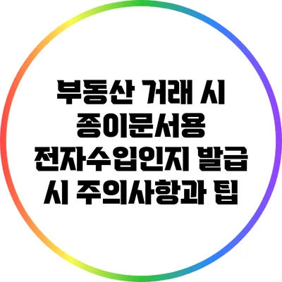 부동산 거래 시 종이문서용 전자수입인지 발급 시 주의사항과 팁
