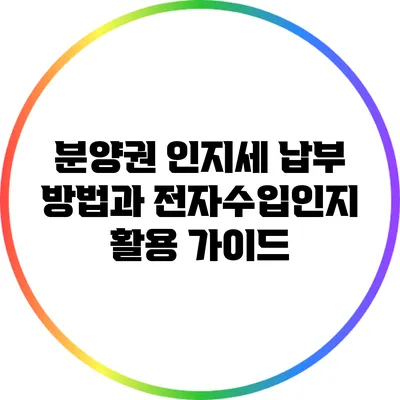 분양권 인지세 납부 방법과 전자수입인지 활용 가이드