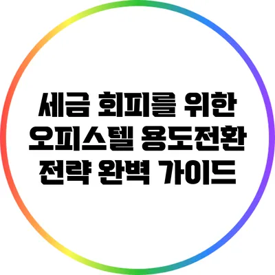 세금 회피를 위한 오피스텔 용도전환 전략 완벽 가이드
