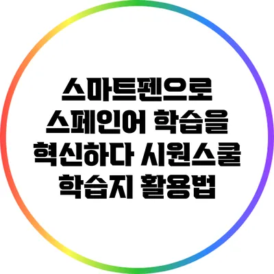 스마트펜으로 스페인어 학습을 혁신하다: 시원스쿨 학습지 활용법