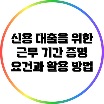 신용 대출을 위한 근무 기간 증명 요건과 활용 방법