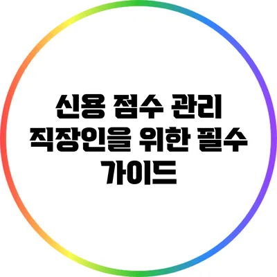 신용 점수 관리: 직장인을 위한 필수 가이드