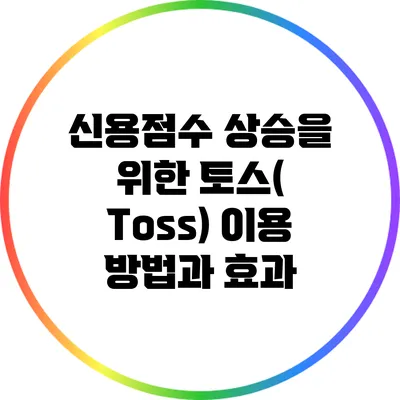 신용점수 상승을 위한 토스( Toss) 이용 방법과 효과
