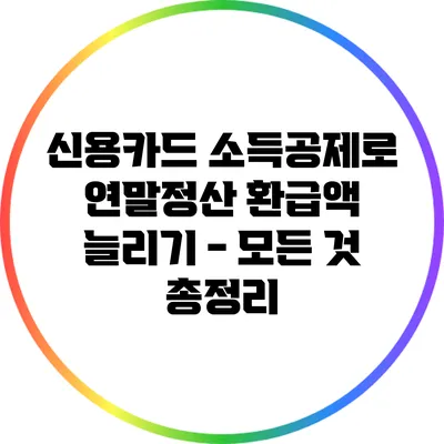 신용카드 소득공제로 연말정산 환급액 늘리기 - 모든 것 총정리