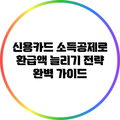 신용카드 소득공제로 환급액 늘리기 전략 완벽 가이드